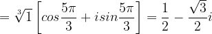 \dpi{120} =\sqrt[3]{1}\left [ cos\frac{ 5\pi }{3}+isin\frac{5\pi }{3} \right ]=\frac{1}{2}-\frac{\sqrt{3}}{2}i